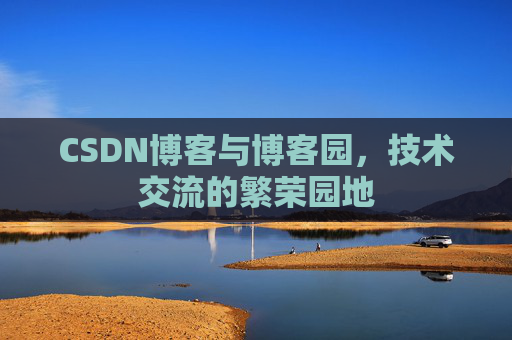 CSDN博客与博客园，技术交流的繁荣园地